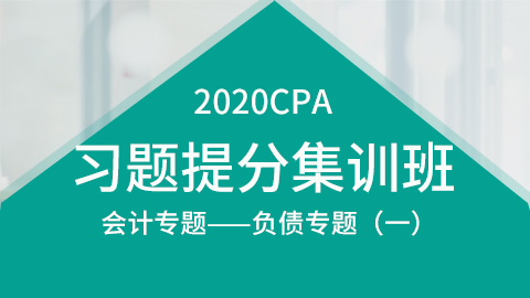 2020CPA习题提分集训班：会计专题——负债专题（一）